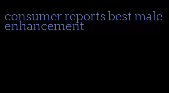 consumer reports best male enhancement