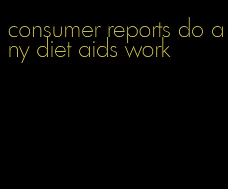 consumer reports do any diet aids work