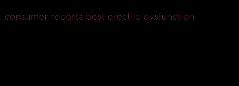 consumer reports best erectile dysfunction