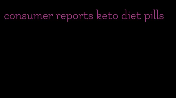 consumer reports keto diet pills