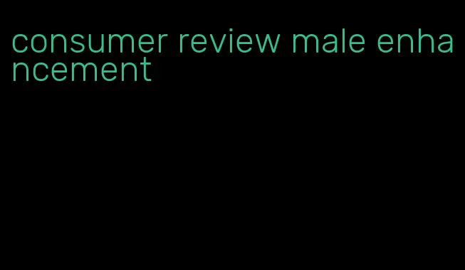 consumer review male enhancement