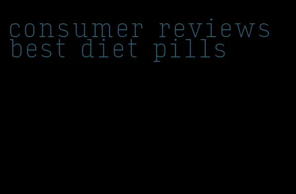 consumer reviews best diet pills