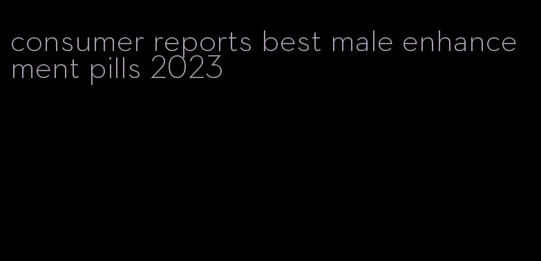 consumer reports best male enhancement pills 2023