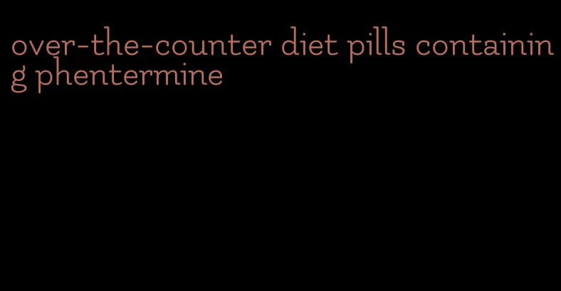 over-the-counter diet pills containing phentermine