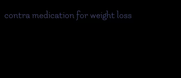 contra medication for weight loss