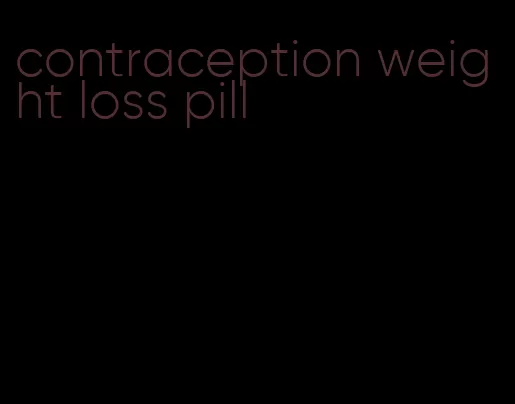 contraception weight loss pill