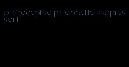 contraceptive pill appetite suppressant