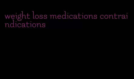 weight loss medications contraindications