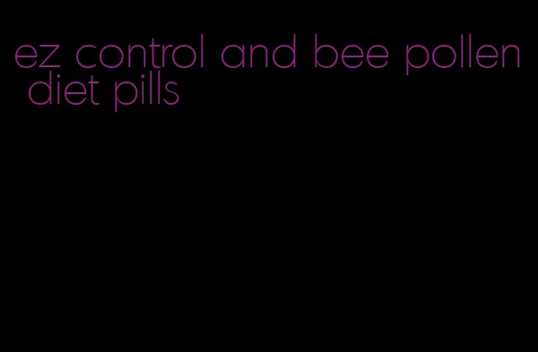 ez control and bee pollen diet pills