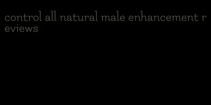 control all natural male enhancement reviews