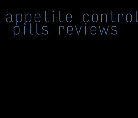 appetite control pills reviews