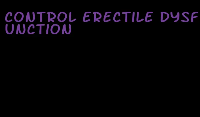 control erectile dysfunction