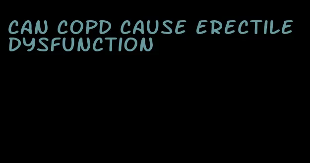 can copd cause erectile dysfunction