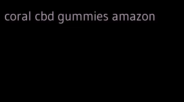 coral cbd gummies amazon