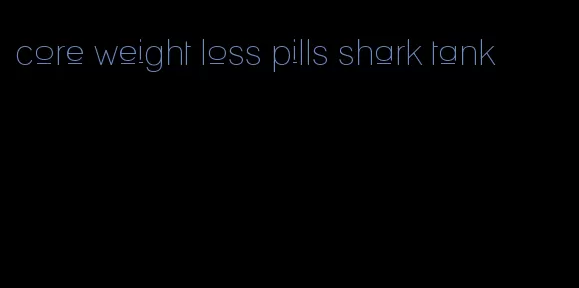 core weight loss pills shark tank