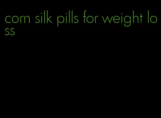 corn silk pills for weight loss