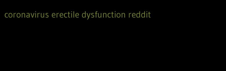 coronavirus erectile dysfunction reddit