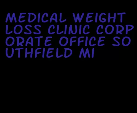 medical weight loss clinic corporate office southfield mi