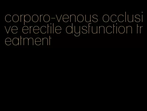 corporo-venous occlusive erectile dysfunction treatment