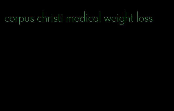 corpus christi medical weight loss