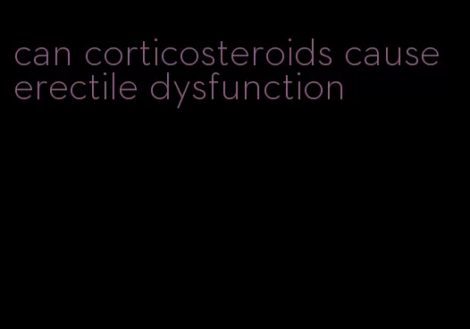 can corticosteroids cause erectile dysfunction