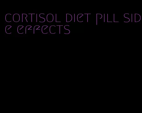 cortisol diet pill side effects