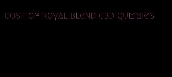 cost of royal blend cbd gummies