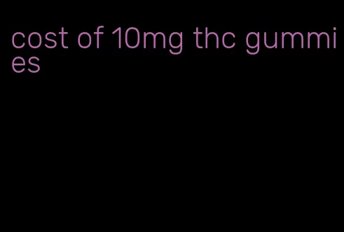 cost of 10mg thc gummies