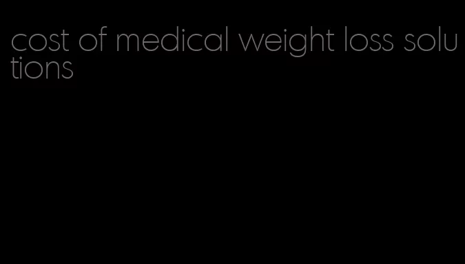 cost of medical weight loss solutions