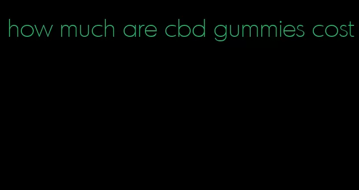 how much are cbd gummies cost