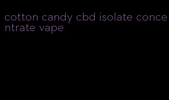 cotton candy cbd isolate concentrate vape