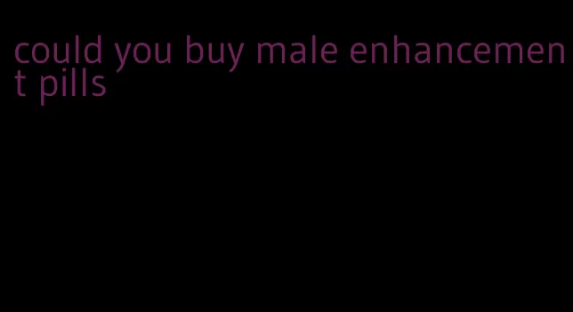 could you buy male enhancement pills