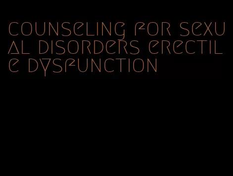 counseling for sexual disorders erectile dysfunction