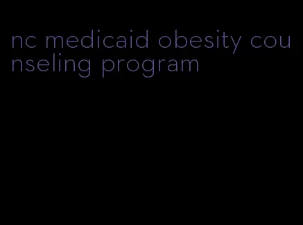 nc medicaid obesity counseling program