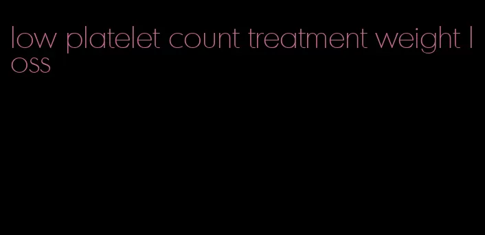 low platelet count treatment weight loss