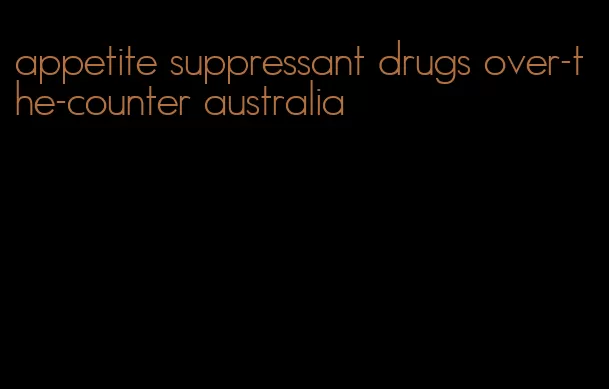 appetite suppressant drugs over-the-counter australia