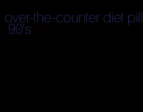 over-the-counter diet pill 90's