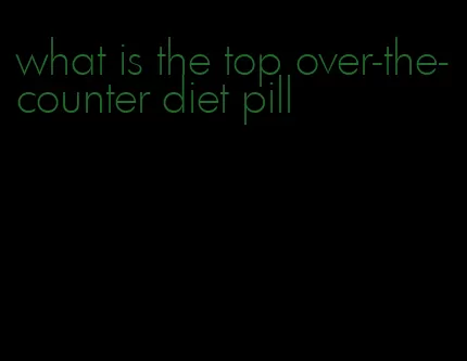 what is the top over-the-counter diet pill