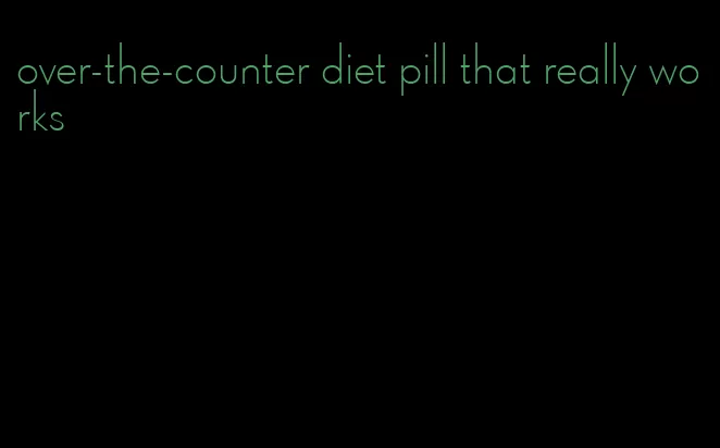 over-the-counter diet pill that really works