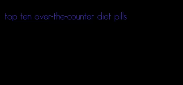 top ten over-the-counter diet pills