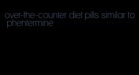 over-the-counter diet pills similar to phentermine