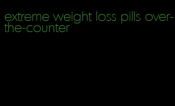 extreme weight loss pills over-the-counter