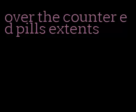 over the counter ed pills extents