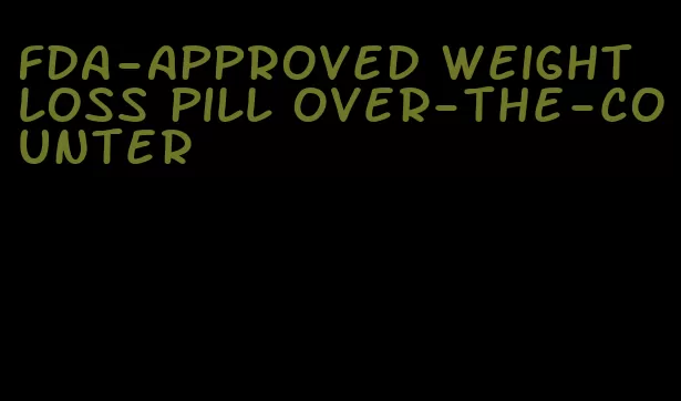 fda-approved weight loss pill over-the-counter