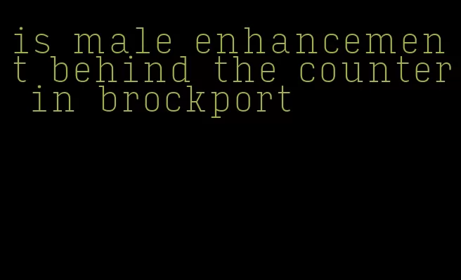 is male enhancement behind the counter in brockport