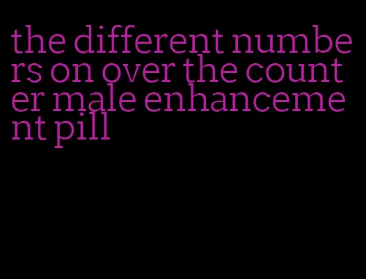 the different numbers on over the counter male enhancement pill