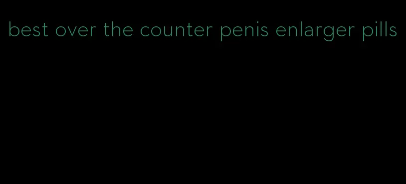 best over the counter penis enlarger pills