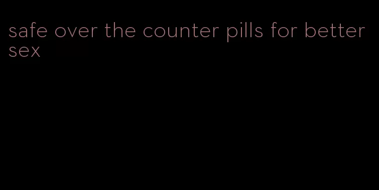 safe over the counter pills for better sex