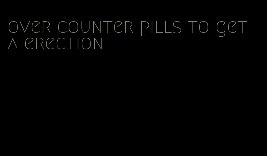 over counter pills to get a erection