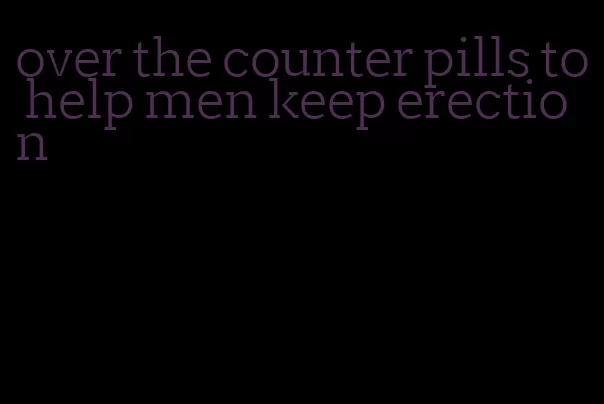 over the counter pills to help men keep erection